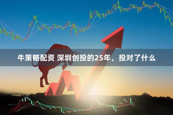 牛策略配资 深圳创投的25年，投对了什么