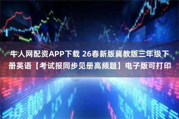 牛人网配资APP下载 26春新版冀教版三年级下册英语【考试报同步见册高频题】电子版可打印